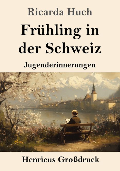 „Ricarda Huch, Frühling in der Schweiz, Jugenderinnerungen, Henricus Großdruck“. Eine Frau auf einer Bank vor einem See.