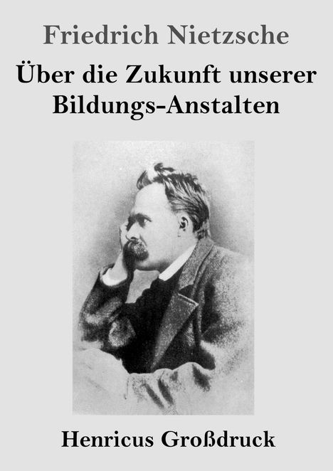 "Friedrich Nietzsche: Über die Zukunft unserer Bildungs-Anstalten. Henricus Großdruck." Schwarz-weißes Foto eines nachdenklichen Mannes.