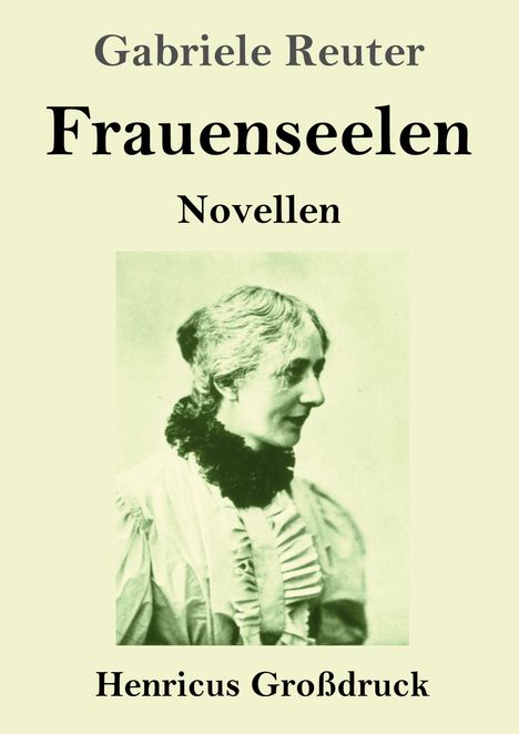 "Gabriele Reuter. Frauenseelen. Novellen. Henricus Großdruck." Schwarz-weißes Porträt einer älteren Frau im Profil.