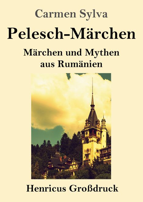 „Carmen Sylva, Pelesch-Märchen, Märchen und Mythen aus Rumänien, Henricus Großdruck.“ Bild vom Schloss Peleș.