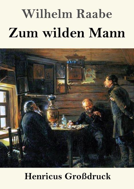 "Wilhelm Raabe, Zum wilden Mann, Henricus Großdruck" auf einem Gemälde. Drei Männer in Holzhütte, trinken und rauchen.