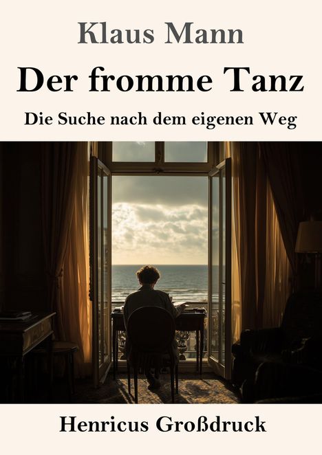"Klaus Mann. Der fromme Tanz. Die Suche nach dem eigenen Weg. Henricus Großdruck."  
Person sitzt vor Fenster mit Meeresblick.