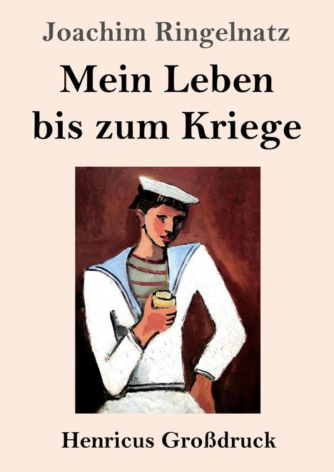 "Joachim Ringelnatz Mein Leben bis zum Kriege Henricus Großdruck." Darunter eine Illustration eines Matrosen mit Getränk.