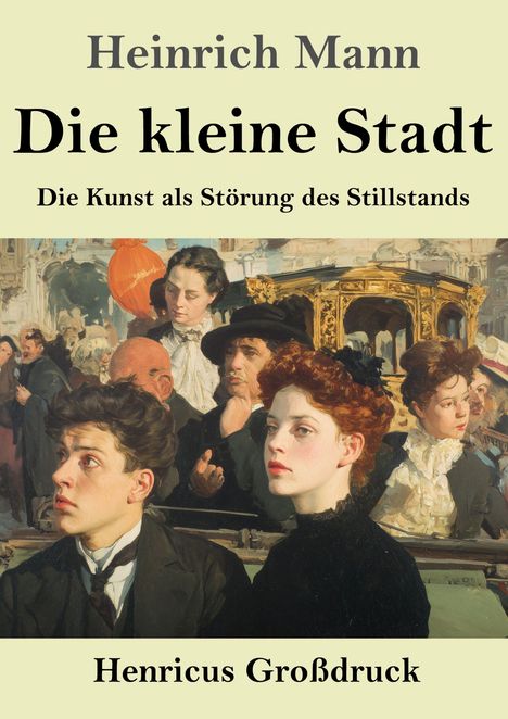"Heinrich Mann. Die kleine Stadt. Die Kunst als Störung des Stillstands. Henricus Großdruck." Illustration von Menschenmenge.