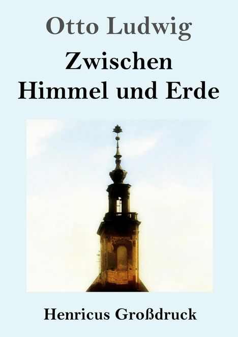 Text: "Otto Ludwig, Zwischen Himmel und Erde, Henricus Großdruck." Darunter ein Kirchturm vor hellem Himmel.