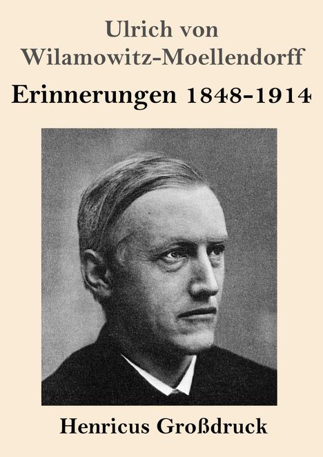 "Ulrich von Wilamowitz-Moellendorff, Erinnerungen 1848-1914, Henricus Großdruck." Schwarz-Weiß-Porträt eines Mannes.