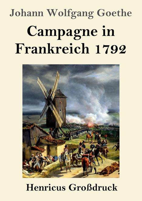 Titel: "Campagne in Frankreich 1792" von Johann Wolfgang Goethe. Illustration: Soldaten, Pferde, Windmühle im Hintergrund.