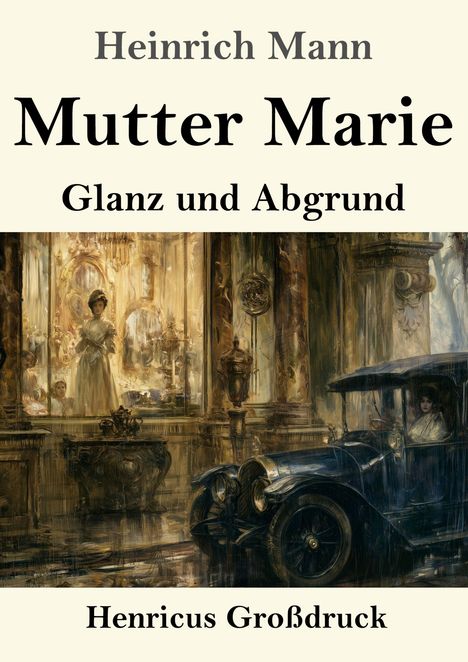 "Heinrich Mann, Mutter Marie, Glanz und Abgrund, Henricus Großdruck. Ein altes Auto vor einem opulenten Gebäude."