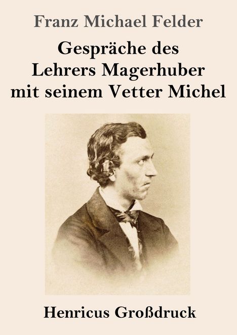 "Franz Michael Felder. Gespräche des Lehrers Magerhuber mit seinem Vetter Michel. Henricus Großdruck."  
Darunter sepia Porträt eines Mannes im Profil.