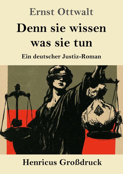 „Ernst Ottwalt, Denn sie wissen was sie tun, Ein deutscher Justiz-Roman, Henricus Großdruck.“ Illustration: Justitia.