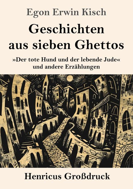 "Egon Erwin Kisch: Geschichten aus sieben Ghettos. 'Der tote Hund und der lebende Jude' und andere Erzählungen. Illustration zeigt eine düstere Gassenlandschaft mit krummen Gebäuden."