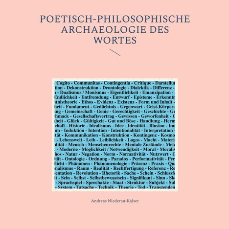 POETISCH-PHILOSOPHISCHE ARCHAELOGIE DES WORTES. Schlagwörter: Cogito, Gemeinschaft, Ethik. Andreas Niederau-Kaiser.