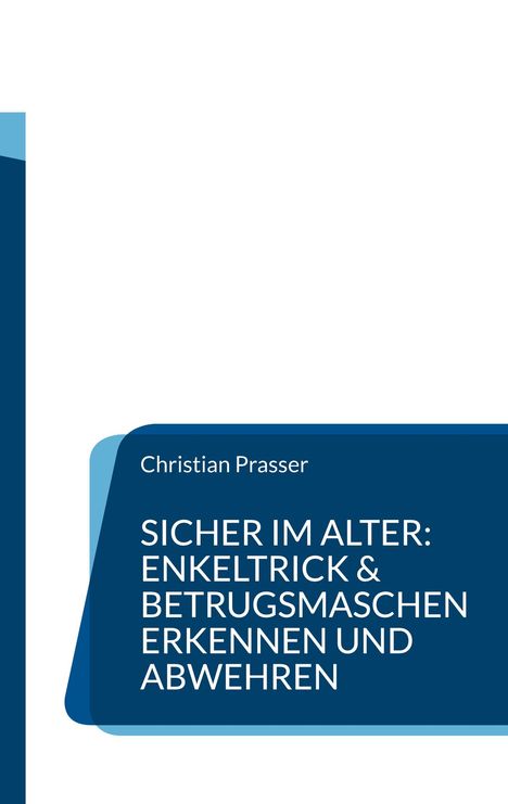 Christian Prasser: Sicher im Alter: Enkeltrick & Betrugsmaschen erkennen und abwehren, Buch