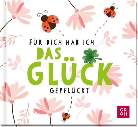 Groh Verlag: Für dich hab ich das Glück gepflückt, Buch