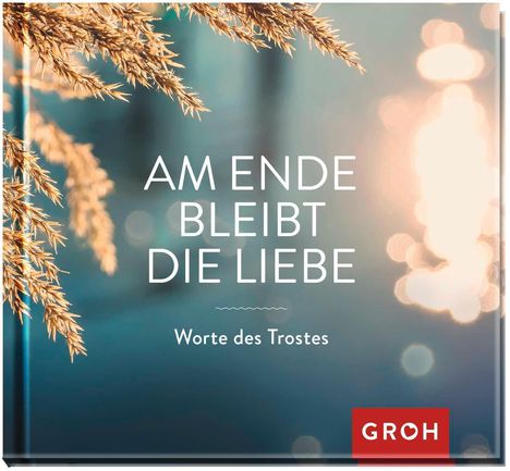 Am Ende bleibt die Liebe. Worte des Trostes, Buch