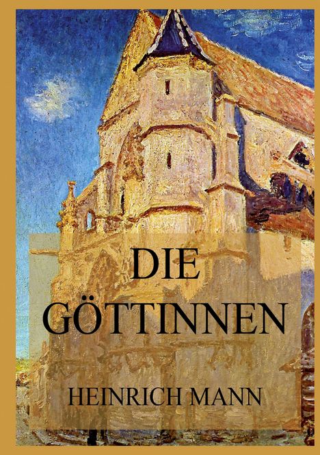 Text: "DIE GÖTTINNEN HEINRICH MANN". Eine impressionistische Malerei einer Kirche mit blauem Himmel.