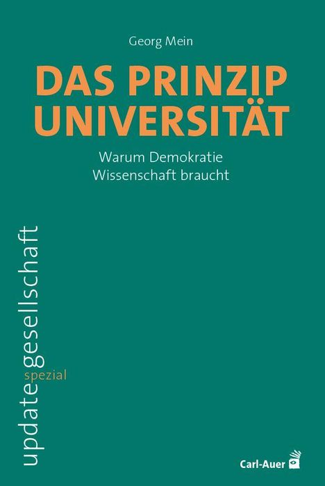 Georg Mein: Das Prinzip Universität. Warum Demokratie Wissenschaft braucht. update gesellschaft spezial. Carl-Auer.