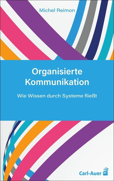 Buchcover mit bunten Streifen. Text: "Organisierte Kommunikation," "Wie Wissen durch Systeme fließt" von Michel Reimon.