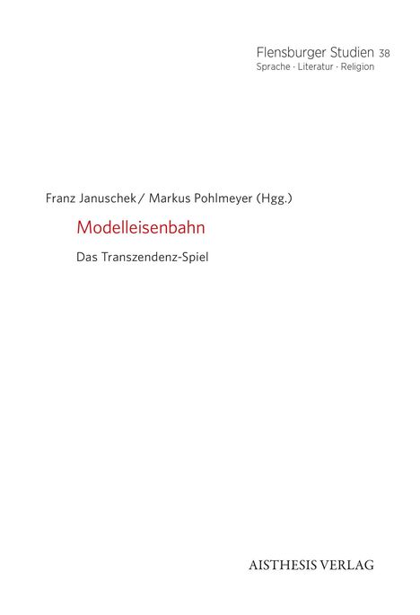 Flensburger Studien 38, Franz Januschek/Markus Pohlmeyer (Hgg.), Modelleisenbahn: Das Transzendenz-Spiel, AISTHESIS VERLAG.