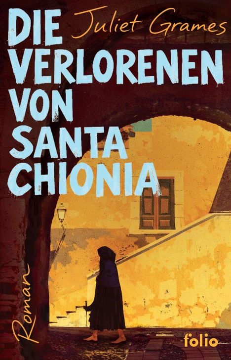 Text: "DIE VERLORENEN VON SANTA CHIONIA" und "Juliet Grames". Illustration: Dunkel gekleidete Person vor gelber Fassade.