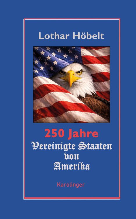 Text: "Lothar Höbelt", "250 Jahre USA", "Karolinger". Ein Adlerkopf vor einer US-Flagge, Illustration.