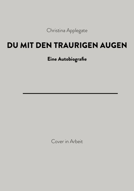 Text: "Christina Applegate, DU MIT DEN TRAURIGEN AUGEN, Eine Autobiografie, Cover in Arbeit." Schlichtes, graues Layout.