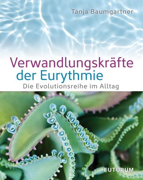 Tanja Baumgartner: Baumgartner, T: Verwandlungskräfte der Eurythmie, Buch