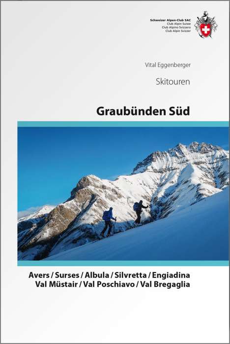 Vital Eggenberger: Graubünden Süd Skitouren. Avers / Surses / Albula / Silvretta / Engiadina / Val Müstair / Val Poschiavo / Val Bregaglia, Buch