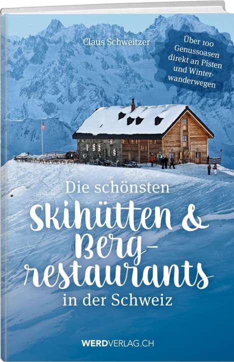 Claus Schweitzer: Die schönsten Skihütten &amp; Bergrestaurants in der Schweiz, Buch