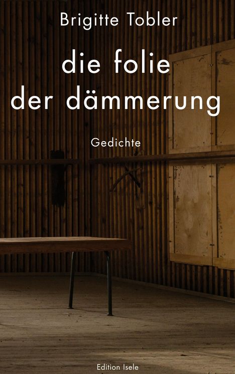 Text: "Brigitte Tobler, die folie der dämmerung, Gedichte, Edition Isele." Ein leerer Holzraum mit einem Tisch.