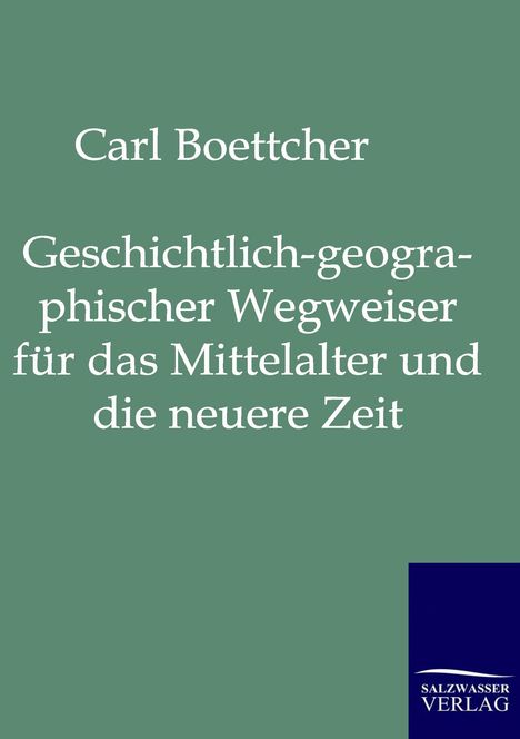 Carl Böttcher: Geschichtlich-geographischer Wegweiser für das Mittelalter und die neuere Zeit, Buch