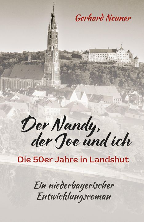 "Der Nandy, der Joe und ich. Die 50er Jahre in Landshut. Ein niederbayerischer Entwicklungsroman. Im Hintergrund Kirche."