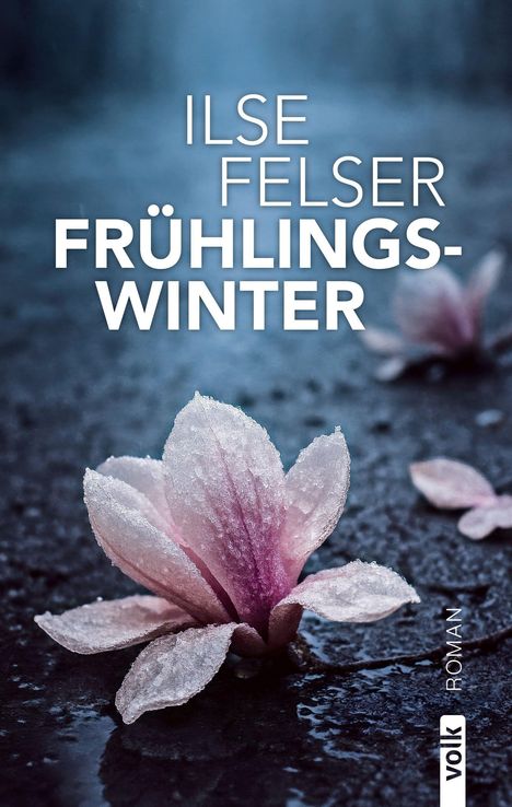 Text: "Ilse Felser, Frühlingswinter, Roman, VOLK." Gefrorene rosa Blume auf dunklem Boden.