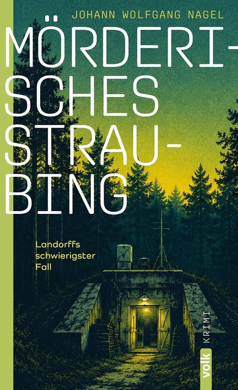 Titel: "Mörderisches Straubing". Autor: Johann Wolfgang Nagel. 
Untertitel: "Landorffs schwierigster Fall". Der Eingang zu einem Bunker im Wald bei Dämmerung.