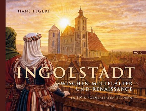 „Hans Fegert“, „Ingolstadt: Zwischen Mittelalter und Renaissance“, zwei Personen in historischen Gewändern, Stadtansicht.