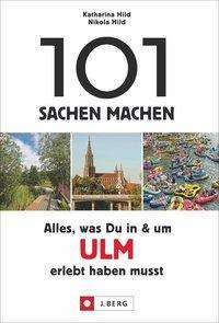 Katharina Hild: Hild, K: 101 Sachen machen: Alles, was Du in &amp; um Ulm erlebt, Buch