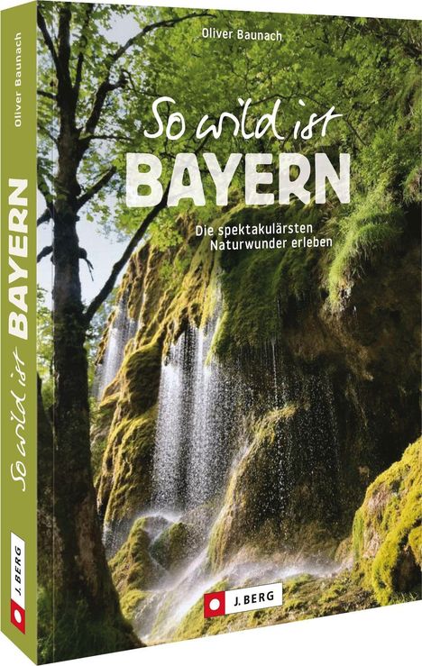 Oliver Baunach: So wild ist Bayern, Buch