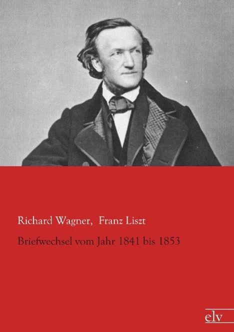 Richard Wagner: Wagner, R: Briefwechsel vom Jahr 1841 bis 1853, Buch