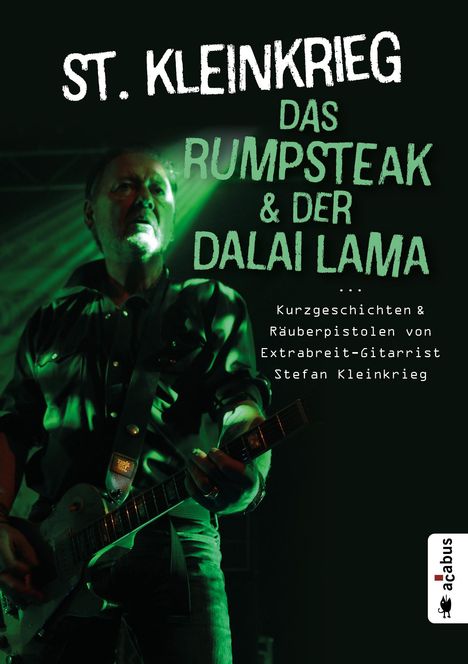 St. Kleinkrieg: Das Rumpsteak und der Dalai Lama ... Kurzgeschichten und Räuberpistolen von Extrabreit-Gitarrist Stefan Kleinkrieg, Buch