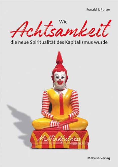 Ronald E. Purser: Wie Achtsamkeit die neue Spiritualität des Kapitalismus wurde, Buch