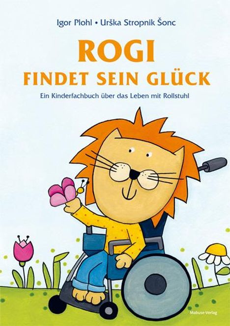 Igor Plohl: Rogi findet sein Glück. Ein Kinderfachbuch über das Leben mit Rollstuhl. Kindern mit Behinderung Mut machen. Mit Elterninfos zum Thema Rückenmarksverletzung und Querschnittslähmung. Vorlesebuch ab 3., Buch