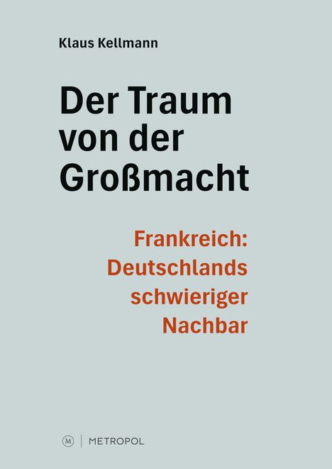 „Der Traum von der Großmacht. Frankreich: Deutschlands schwieriger Nachbar“. Untertitel in orange, Titel in schwarz.