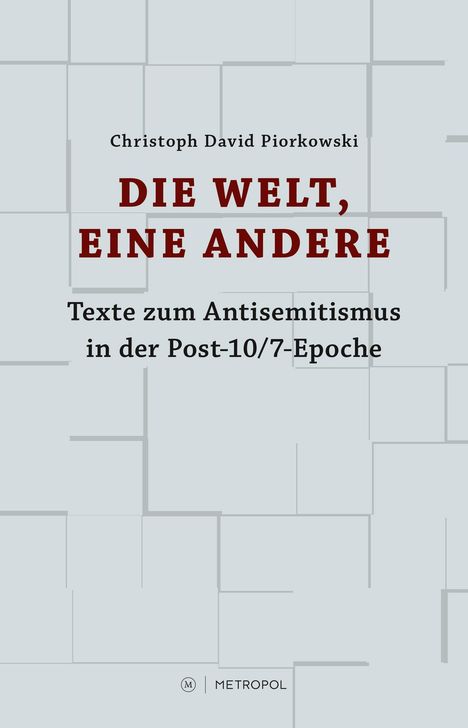 "Die Welt, eine andere" von Christoph David Piorkowski. Texte zum Antisemitismus in der Post-10/7-Epoche. Metropol-Verlag.