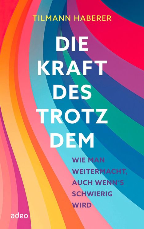 „Die Kraft des Trotzdems“, Tilmann Haberer. Bunte, geschwungene Linien auf dem Cover. Verlag: adeo.
