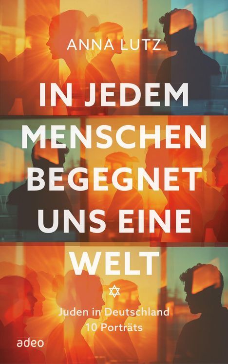 Text: ANNA LUTZ, IN JEDEM MENSCHEN BEGNET UNS EINE WELT, Juden in Deutschland, 10 Porträts. Silhouetten vor Sonnenuntergang.