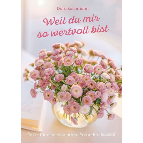 "Weil du mir so wertvoll bist" über rosa Blumen in einer Vase. "Texte für eine besondere Freundin" unten.