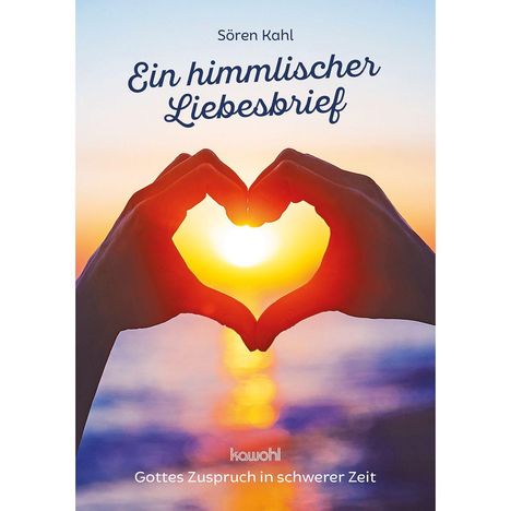„Sören Kahl: Ein himmlischer Liebesbrief. Gottes Zuspruch in schwerer Zeit.“ Hände formen Herz vor Sonnenuntergang.