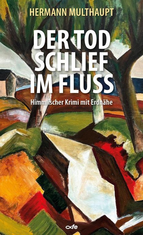 „Hermann Multhaupt. Der Tod schlief im Fluss. Himmlischer Krimi mit Erdnähe.“ Bunte, expressive Landschaftsillustration.