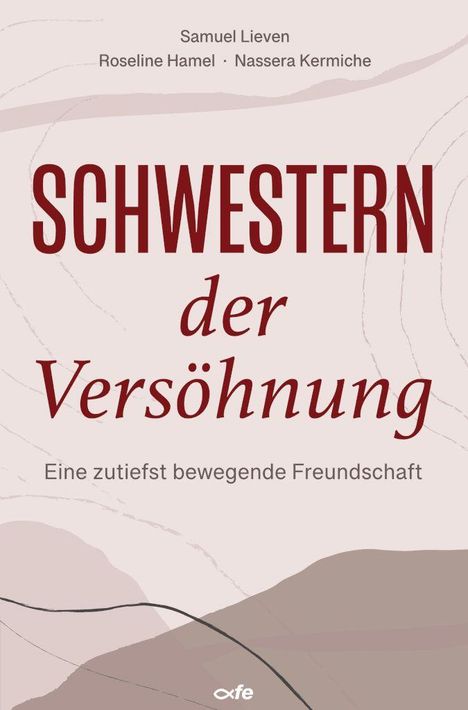 "Buchtitel: SCHWESTERN der Versöhnung. Untertitel: Eine zutiefst bewegende Freundschaft. Autoren: Samuel Lieven, Roseline Hamel, Nassera Kermiche."