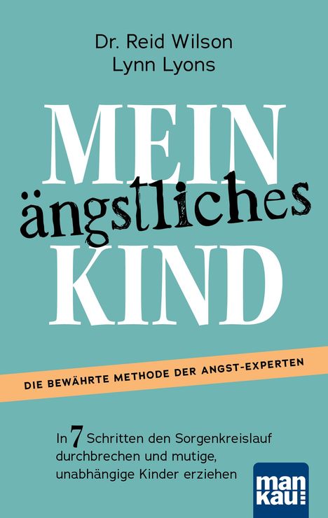 Reid Wilson: Mein ängstliches Kind. In 7 Schritten den Sorgenkreislauf durchbrechen und mutige, unabhängige Kinder erziehen, Buch